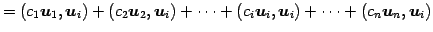 $\displaystyle = (c_1\vec{u}_1,\vec{u}_i)+ (c_2\vec{u}_2,\vec{u}_i)+ \cdots+ (c_i\vec{u}_i,\vec{u}_i)+ \cdots+ (c_n\vec{u}_n,\vec{u}_i)$