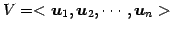 $\displaystyle V=<\vec{u}_{1},\vec{u}_{2},\cdots,\vec{u}_{n}>$