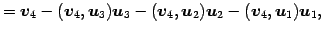 $\displaystyle = \vec{v}_4- (\vec{v}_4,\vec{u}_3)\vec{u}_3- (\vec{v}_4,\vec{u}_2)\vec{u}_2- (\vec{v}_4,\vec{u}_1)\vec{u}_1,$