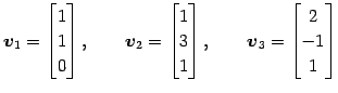 $\displaystyle \vec{v}_1= \begin{bmatrix}1 \\ 1 \\ 0 \end{bmatrix}, \qquad \vec{...
...\\ 1 \end{bmatrix}, \qquad \vec{v}_3= \begin{bmatrix}2 \\ -1 \\ 1 \end{bmatrix}$