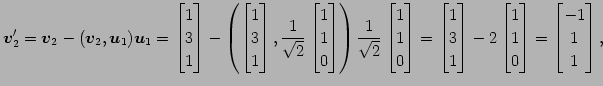 $\displaystyle \vec{v}_2'=\vec{v}_2-(\vec{v}_2,\vec{u}_1)\vec{u}_1= \begin{bmatr...
...n{bmatrix}1 \\ 1 \\ 0 \end{bmatrix}= \begin{bmatrix}-1 \\ 1 \\ 1 \end{bmatrix},$