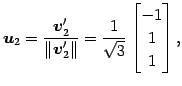 $\displaystyle \vec{u}_2=\frac{\vec{v}'_2}{\Vert\vec{v}'_2\Vert}= \frac{1}{\sqrt{3}} \begin{bmatrix}-1 \\ 1 \\ 1 \end{bmatrix},$