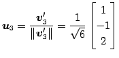 $\displaystyle \vec{u}_3=\frac{\vec{v}'_3}{\Vert\vec{v}'_3\Vert}= \frac{1}{\sqrt{6}} \begin{bmatrix}1 \\ -1 \\ 2 \end{bmatrix}$