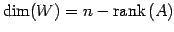 $\displaystyle \dim(W)=n-\mathrm{rank}\,(A)$