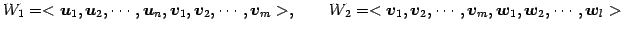 $\displaystyle W_1=< \vec{u}_1, \vec{u}_2, \cdots, \vec{u}_n, \vec{v}_1, \vec{v}...
...ec{v}_1, \vec{v}_2, \cdots, \vec{v}_m, \vec{w}_1, \vec{w}_2, \cdots, \vec{w}_l>$