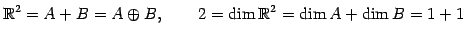 $\displaystyle \mathbb{R}^2=A+B=A\oplus B, \qquad 2=\dim\mathbb{R}^2=\dim A+\dim B=1+1$