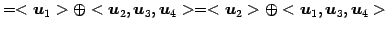 $\displaystyle =<\vec{u}_1>\oplus <\vec{u}_2,\vec{u}_3,\vec{u}_4> =<\vec{u}_2>\oplus <\vec{u}_1,\vec{u}_3,\vec{u}_4>$