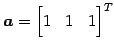 $ \vec{a}={\begin{bmatrix}1 & 1 & 1\end{bmatrix}}^{T}$