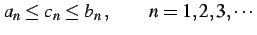 $\displaystyle a_{n} \le c_{n} \le b_{n}\,,\qquad n=1,2,3,\cdots$