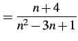 $\displaystyle =\frac{n+4}{n^2-3n+1}$