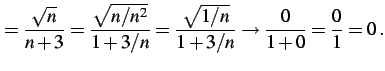 $\displaystyle =\frac{\sqrt{n}}{n+3}= \frac{\sqrt{n/n^2}}{1+3/n}= \frac{\sqrt{1/n}}{1+3/n} \to \frac{0}{1+0}=\frac{0}{1}=0\,.$