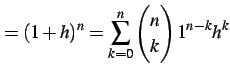 $\displaystyle =(1+h)^n=\sum_{k=0}^{n}\begin{pmatrix}n \\ k \end{pmatrix}1^{n-k}h^k$