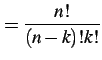 $\displaystyle =\frac{n!}{(n-k)!k!}$