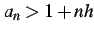 $\displaystyle a_{n}>1+nh$