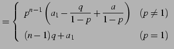 $\displaystyle = \left\{\begin{array}{lc} \displaystyle{ p^{n-1}\left(a_{1}-\fra...
...ht)} & (p\neq1) \\ [1em] \displaystyle{(n-1)q+a_{1}} & (p=1) \end{array}\right.$