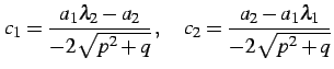 $\displaystyle c_{1}=\frac{a_{1}\lambda_{2}-a_{2}}{-2\sqrt{p^2+q}}\,,\quad c_{2}=\frac{a_{2}-a_{1}\lambda_{1}}{-2\sqrt{p^2+q}}$