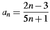 $\displaystyle a_{n}=\frac{2n-3}{5n+1}$