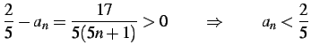 $\displaystyle \frac{2}{5}-a_{n}=\frac{17}{5(5n+1)}>0 \qquad \Rightarrow\qquad a_{n}< \frac{2}{5}$