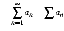 $\displaystyle =\sum_{n=1}^{\infty}a_{n}=\sum a_{n}$