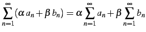 $\displaystyle \sum_{n=1}^{\infty}(\alpha\,a_{n}+\beta\,b_{n})= \alpha \sum_{n=1}^{\infty}a_{n}+ \beta \sum_{n=1}^{\infty}b_{n}$