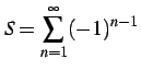 $ \displaystyle{S=\sum_{n=1}^{\infty}(-1)^{n-1}}$