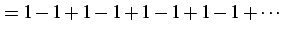 $\displaystyle =1-1+1-1+1-1+1-1+\cdots$