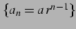 $ \{a_{n}=a\,r^{n-1}\}$