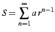 $\displaystyle S=\sum_{n=1}^{\infty}a\,r^{n-1}$