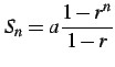 $\displaystyle S_{n}=a\frac{1-r^{n}}{1-r}$