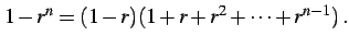 $\displaystyle 1-r^{n}=(1-r)(1+r+r^2+\cdots+r^{n-1})\,.$