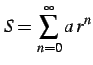 $\displaystyle S=\sum_{n=0}^{\infty} a\,r^{n}$