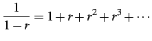 $\displaystyle \frac{1}{1-r}=1+r+r^2+r^3+\cdots$