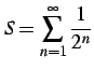 $\displaystyle S=\sum_{n=1}^{\infty}\frac{1}{2^n}$