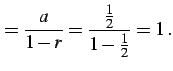 $\displaystyle =\frac{a}{1-r}=\frac{\frac{1}{2}}{1-\frac{1}{2}}=1\,.$