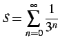 $\displaystyle S= \sum_{n=0}^{\infty}\frac{1}{3^n}$