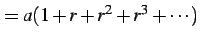 $\displaystyle =a(1+r+r^2+r^3+\cdots)$