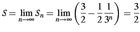 $\displaystyle S=\lim_{n\to\infty}S_{n}= \lim_{n\to\infty} \left(\frac{3}{2}-\frac{1}{2}\frac{1}{3^n}\right)=\frac{3}{2}$