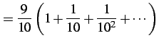 $\displaystyle =\frac{9}{10}\left(1+\frac{1}{10}+\frac{1}{10^2}+\cdots\right)$