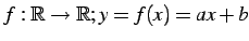 $ f:\mathbb{R}\to\mathbb{R};y=f(x)=ax+b$