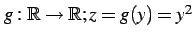 $ g:\mathbb{R}\to\mathbb{R};z=g(y)=y^2$