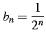 $ \displaystyle{b_{n}=\frac{1}{2^n}}$