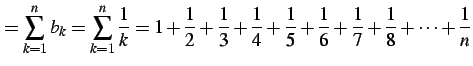 $\displaystyle = \sum_{k=1}^{n}b_{k}= \sum_{k=1}^{n}\frac{1}{k}= 1+\frac{1}{2}+\...
...\frac{1}{4}+\frac{1}{5}+\frac{1}{6}+ \frac{1}{7}+\frac{1}{8}+\cdots+\frac{1}{n}$