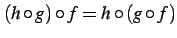 $\displaystyle (h\circ g)\circ f= h\circ (g\circ f)$