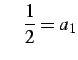 $\displaystyle \quad \frac{1}{2}=a_1$