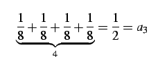 $\displaystyle \quad \underbrace{\frac{1}{8}+\frac{1}{8}+\frac{1}{8}+\frac{1}{8}}_{4}= \frac{1}{2}=a_3$