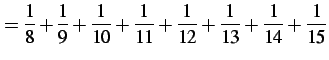 $\displaystyle =\frac{1}{8}+\frac{1}{9}+\frac{1}{10}+\frac{1}{11}+ \frac{1}{12}+\frac{1}{13}+\frac{1}{14}+\frac{1}{15}$