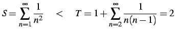 $\displaystyle S=\sum_{n=1}^{\infty}\frac{1}{n^2} \quad<\quad T=1+\sum_{n=2}^{\infty}\frac{1}{n(n-1)}=2$