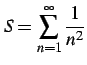 $\displaystyle S=\sum_{n=1}^{\infty}\frac{1}{n^2}$