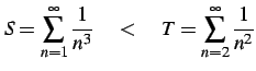 $\displaystyle S=\sum_{n=1}^{\infty}\frac{1}{n^{3}} \quad<\quad T=\sum_{n=2}^{\infty}\frac{1}{n^{2}}$