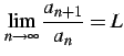 $\displaystyle \lim_{n\to\infty}\frac{a_{n+1}}{a_{n}}=L$